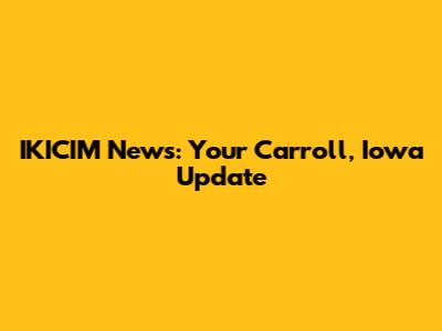 IKICIM News: Your Carroll, Iowa Update
