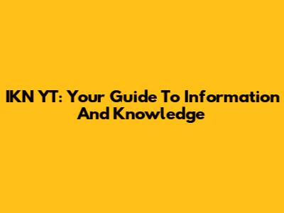 IKN YT: Your Guide To Information And Knowledge