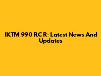 IKTM 990 RC R: Latest News And Updates