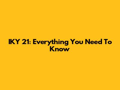 IKY 21: Everything You Need To Know