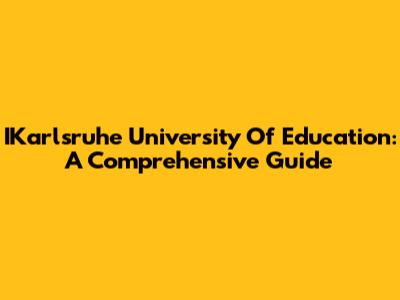 IKarlsruhe University Of Education: A Comprehensive Guide