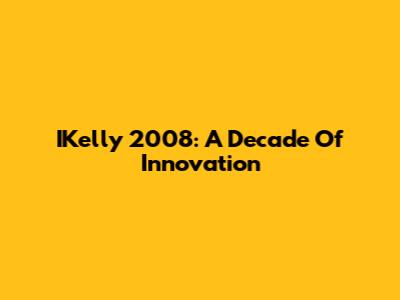 IKelly 2008: A Decade Of Innovation