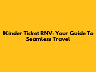 IKinder Ticket RNV: Your Guide To Seamless Travel
