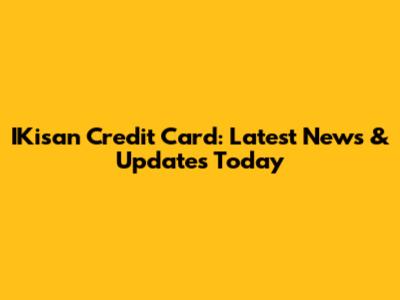 IKisan Credit Card: Latest News & Updates Today