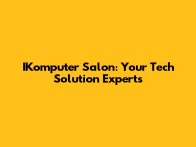 IKomputer Salon: Your Tech Solution Experts