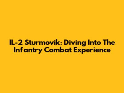 IL-2 Sturmovik: Diving Into The Infantry Combat Experience