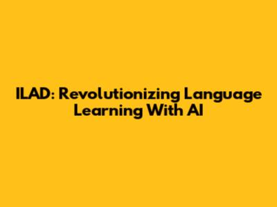 ILAD: Revolutionizing Language Learning With AI