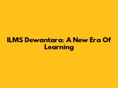 ILMS Dewantara: A New Era Of Learning