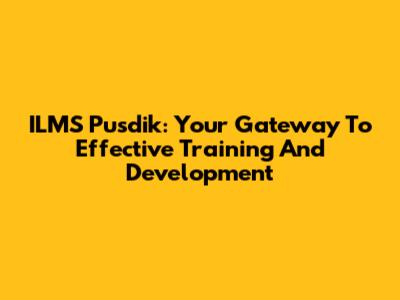 ILMS Pusdik: Your Gateway To Effective Training And Development