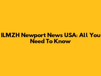 ILMZH Newport News USA: All You Need To Know