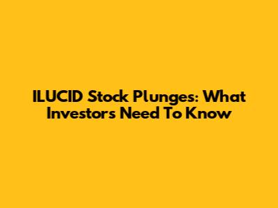 ILUCID Stock Plunges: What Investors Need To Know