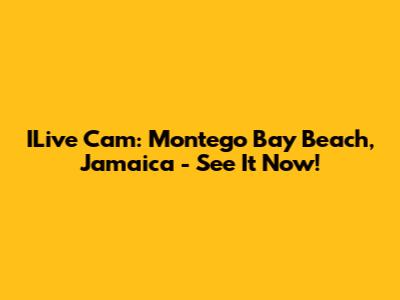 ILive Cam: Montego Bay Beach, Jamaica - See It Now!