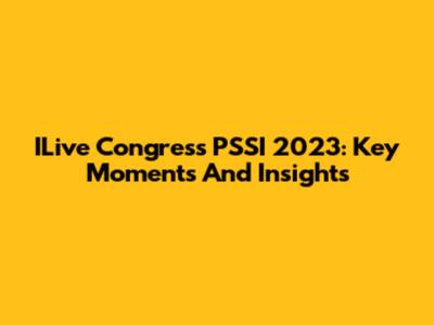 ILive Congress PSSI 2023: Key Moments And Insights