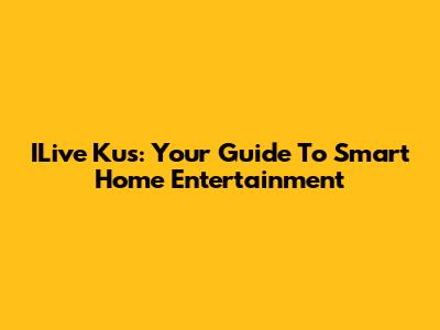 ILive Kus: Your Guide To Smart Home Entertainment