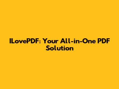 ILovePDF: Your All-in-One PDF Solution