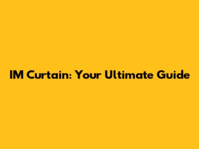 IM Curtain: Your Ultimate Guide
