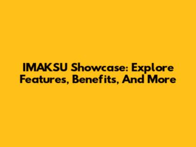 IMAKSU Showcase: Explore Features, Benefits, And More