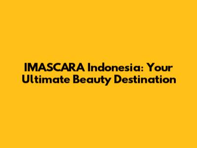 IMASCARA Indonesia: Your Ultimate Beauty Destination