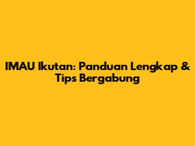 IMAU Ikutan: Panduan Lengkap & Tips Bergabung