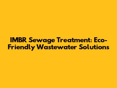 IMBR Sewage Treatment: Eco-Friendly Wastewater Solutions