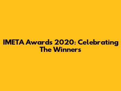 IMETA Awards 2020: Celebrating The Winners