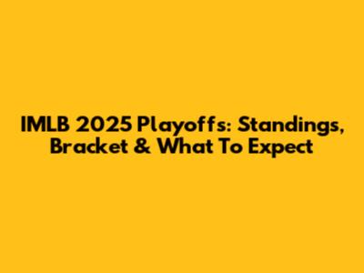 IMLB 2025 Playoffs: Standings, Bracket & What To Expect