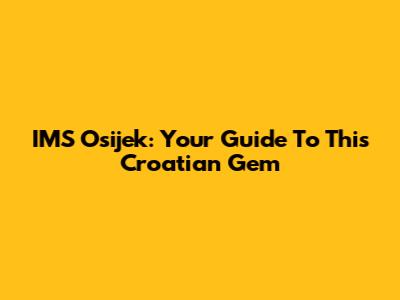 IMS Osijek: Your Guide To This Croatian Gem