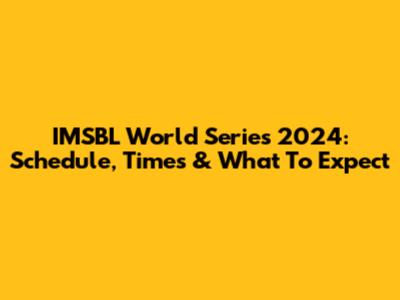 IMSBL World Series 2024: Schedule, Times & What To Expect