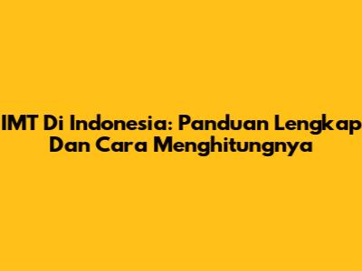 IMT Di Indonesia: Panduan Lengkap Dan Cara Menghitungnya
