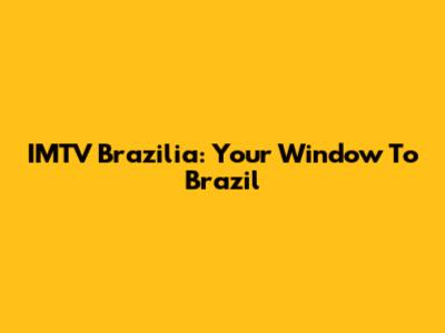 IMTV Brazilia: Your Window To Brazil