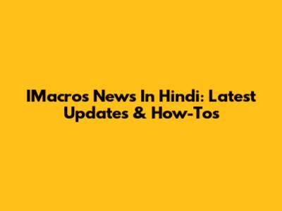 IMacros News In Hindi: Latest Updates & How-Tos