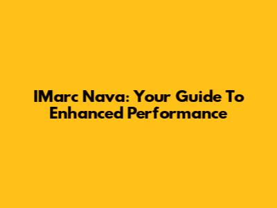IMarc Nava: Your Guide To Enhanced Performance