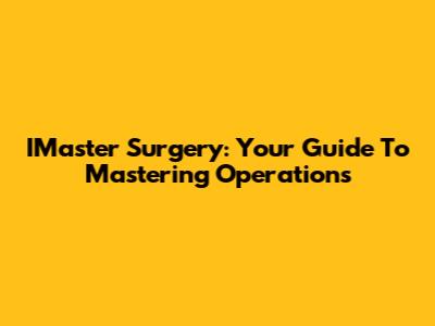 IMaster Surgery: Your Guide To Mastering Operations