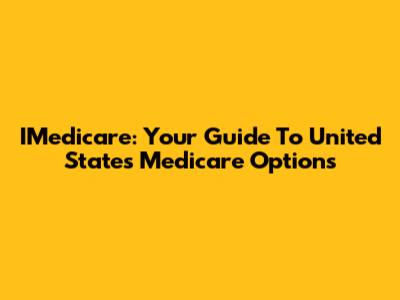 IMedicare: Your Guide To United States Medicare Options