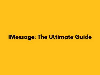 IMessage: The Ultimate Guide