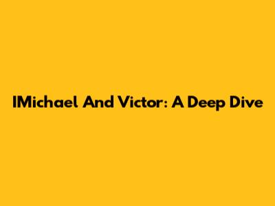IMichael And Victor: A Deep Dive