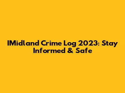 IMidland Crime Log 2023: Stay Informed & Safe