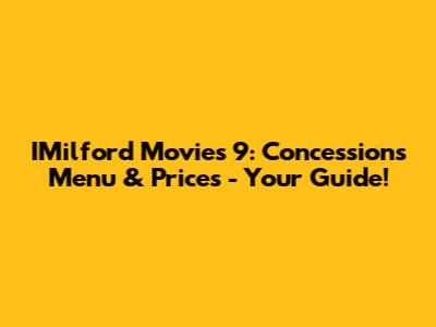 IMilford Movies 9: Concessions Menu & Prices - Your Guide!