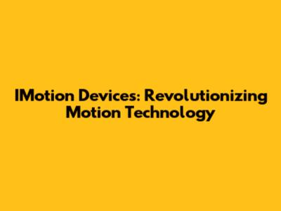IMotion Devices: Revolutionizing Motion Technology