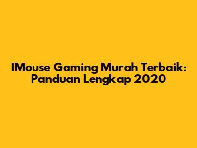 IMouse Gaming Murah Terbaik: Panduan Lengkap 2020