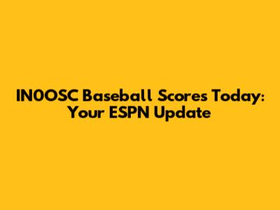 IN0OSC Baseball Scores Today: Your ESPN Update