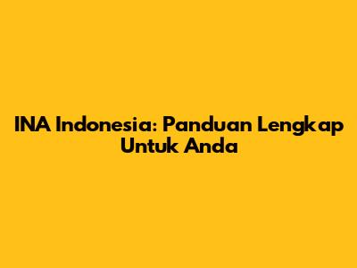 INA Indonesia: Panduan Lengkap Untuk Anda