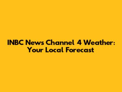INBC News Channel 4 Weather: Your Local Forecast