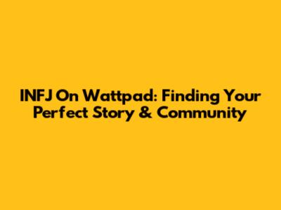 INFJ On Wattpad: Finding Your Perfect Story & Community
