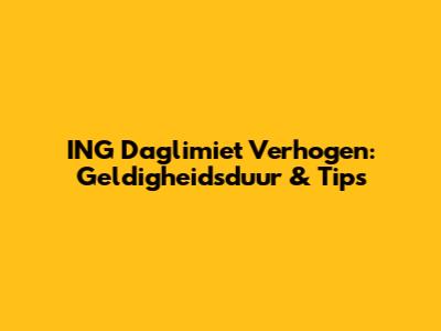 ING Daglimiet Verhogen: Geldigheidsduur & Tips