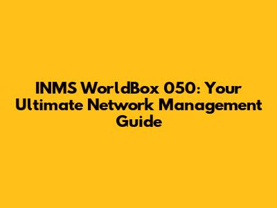 INMS WorldBox 050: Your Ultimate Network Management Guide
