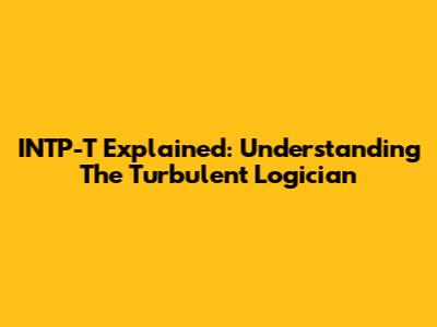 INTP-T Explained: Understanding The Turbulent Logician