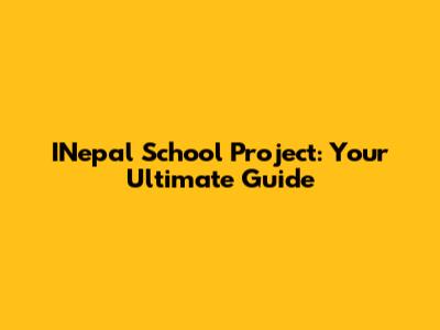INepal School Project: Your Ultimate Guide