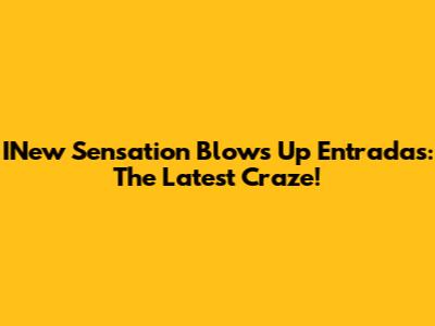 INew Sensation Blows Up Entradas: The Latest Craze!