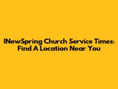 INewSpring Church Service Times: Find A Location Near You